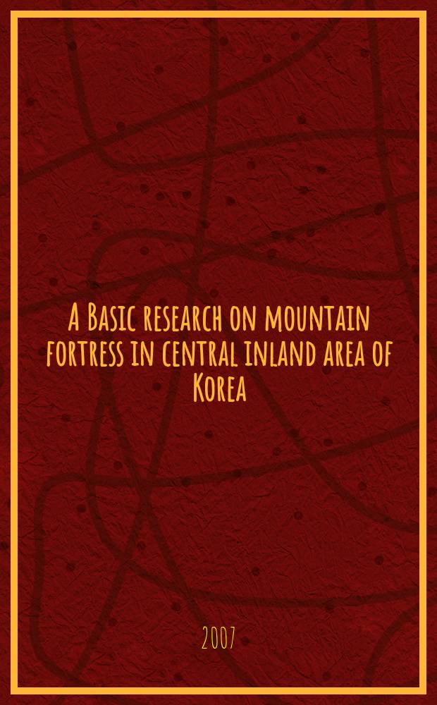 A Basic research on mountain fortress in central inland area of Korea = Фундаментальные исследования горных крепостей в центре внутренней территории Кореи