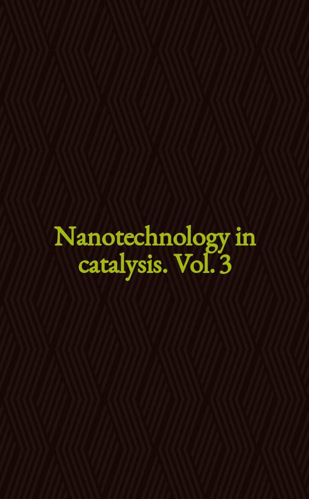 Nanotechnology in catalysis. Vol. 3