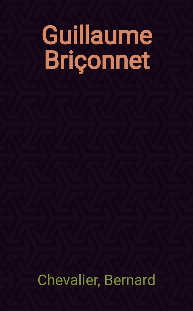 Guillaume Bri&ccedil;onnet (v. 1445 - 1514) : un cardinal-ministre au d&eacute;but de la Renaissance : marchand, financier, homme d'&Eacute;tat et prince de l'&Eacute;glise = Гийом Брисонне (ок.1445-1514)