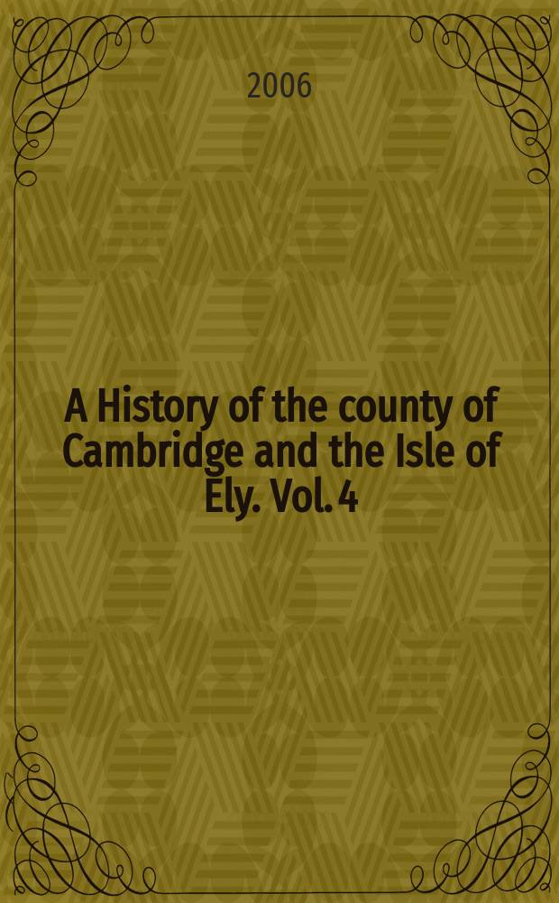 A History of the county of Cambridge and the Isle of Ely. Vol. 4