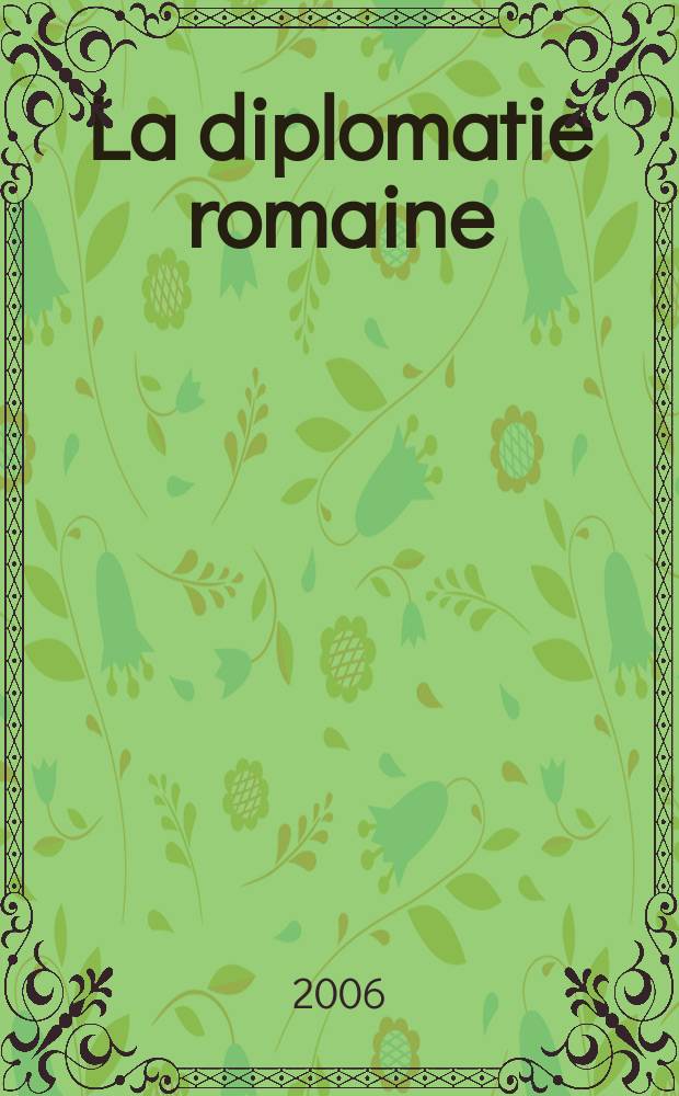 La diplomatie romaine : l'autre instrument de la conquête : de la fondation à la fin des guerres samnites (753-290 av. J.-C.) = Римская дипломатия: второй инструмент завоевания - обонование и окончание самнитских войн(753-290 гг. до н.э.)