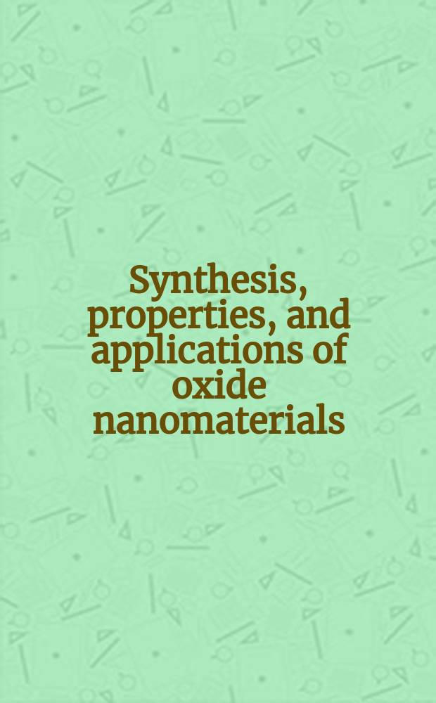 Synthesis, properties, and applications of oxide nanomaterials