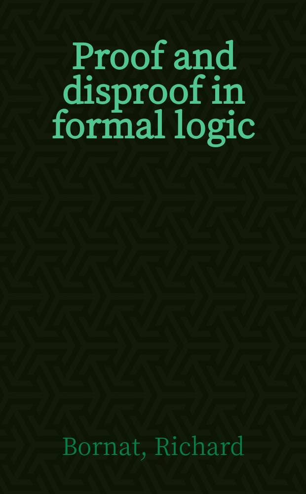 Proof and disproof in formal logic : an introduction for programmers