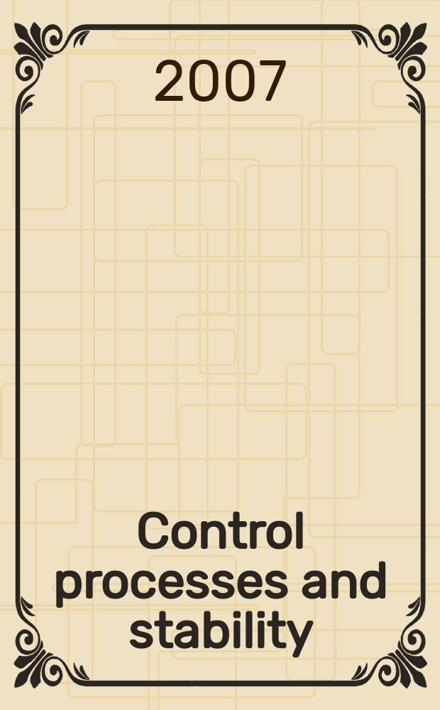 Control processes and stability : proceedings of the XXXVIII International conference, St.Petersburg, April 9-12, 2007 = Процессы управления и устойчивость