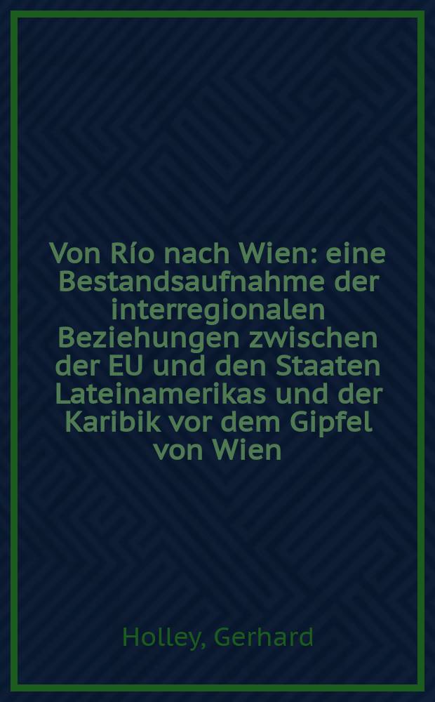 Von Río nach Wien : eine Bestandsaufnahme der interregionalen Beziehungen zwischen der EU und den Staaten Lateinamerikas und der Karibik vor dem Gipfel von Wien (Mai 2006) = От Рио до Вены: учет межрегиональных отношений между ЕС и государствами Латинской Америки и Карибского бассейна