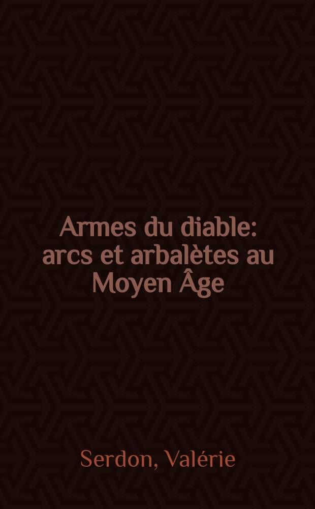Armes du diable : arcs et arbalètes au Moyen Âge = Оружие дьявола: средневековые луки и арбалеты