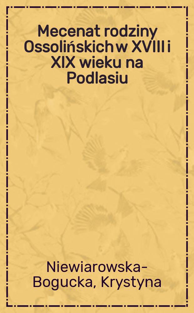 Mecenat rodziny Ossolińskich w XVIII i XIX wieku na Podlasiu = Меценат рода Оссолинских в 18-19 веках на Подлесье