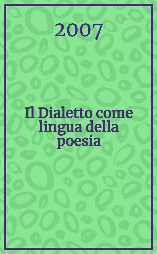 Il Dialetto come lingua della poesia : atti del Convegno internazionale, Trieste, 28-29 settembre 2005 = Диалект как язык поэзии