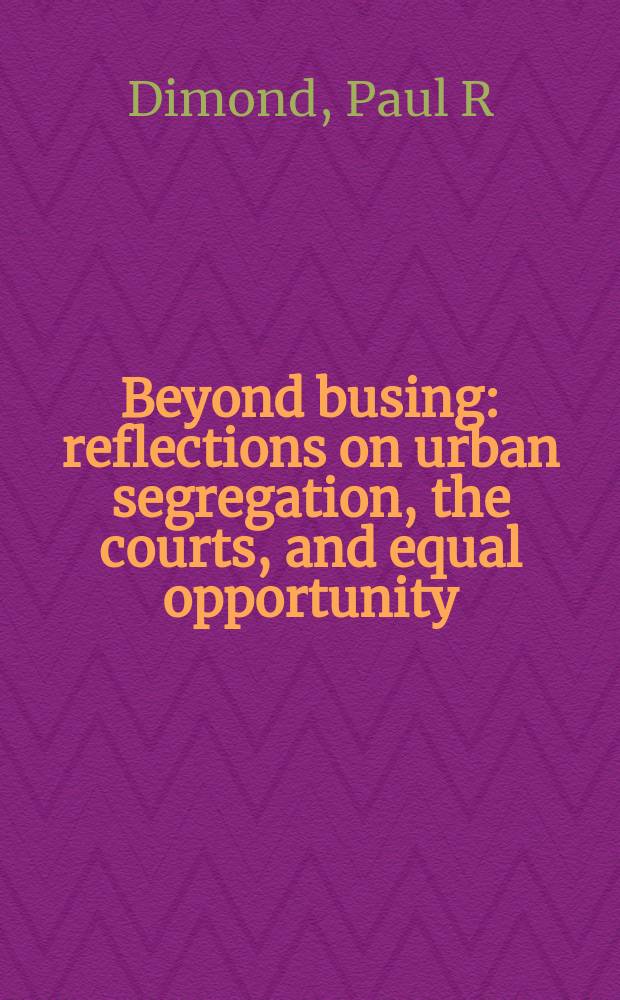 Beyond busing : reflections on urban segregation, the courts, and equal opportunity : with a new preface and afterword = Дальние автобусные перевозки: Рассуждения о городской сегрегации равных шансов