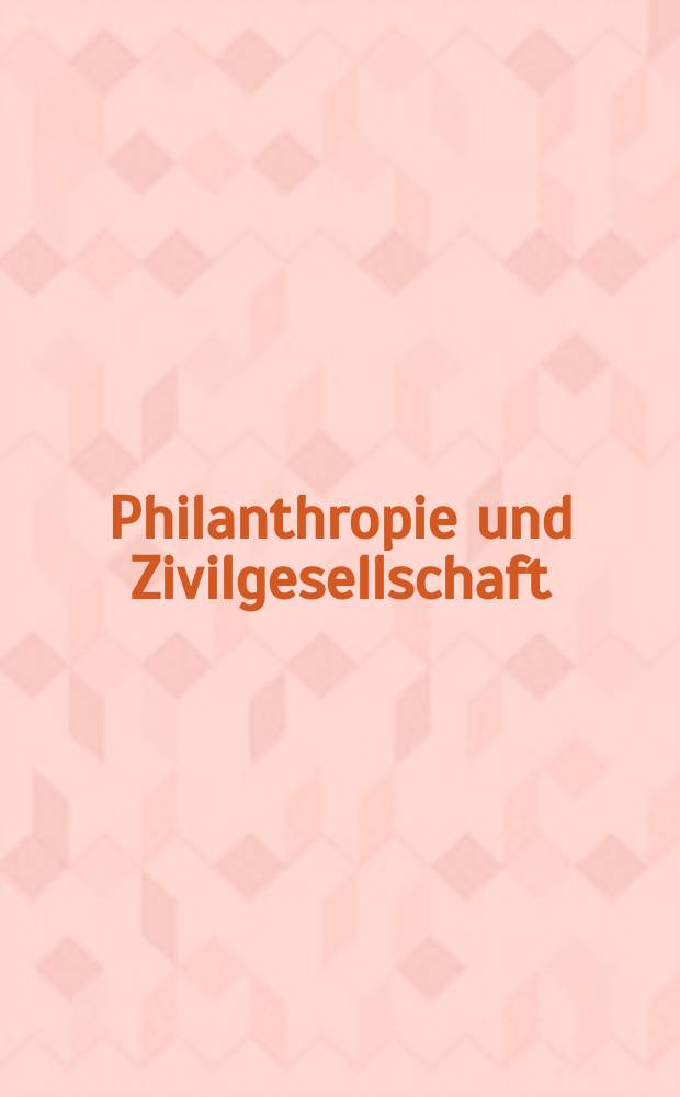 Philanthropie und Zivilgesellschaft : Ringvorlesung des Maecenata Instituts für Philanthropie und Zivilgesellschaft an der Humboldt-Universität zu Berlin = Филантропия