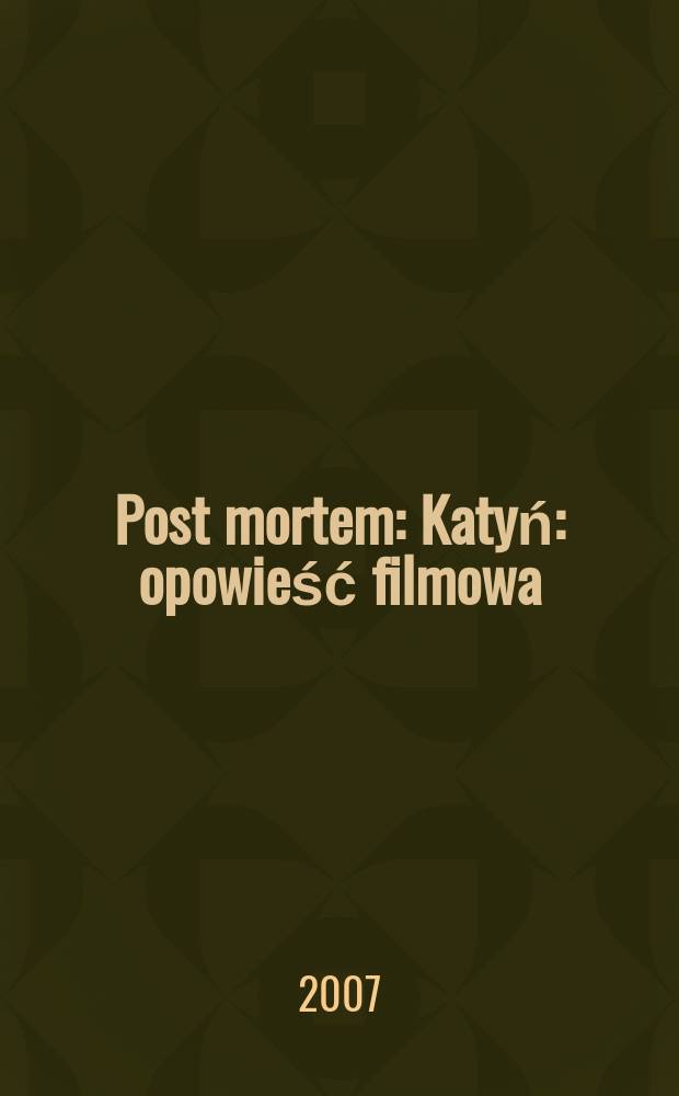 Post mortem : Katyń : opowieść filmowa = После смерти. Катынь