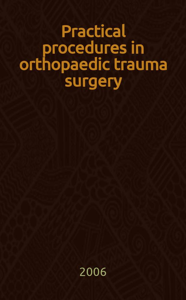 Practical procedures in orthopaedic trauma surgery : a trainee's companion = Практические манипуляции в ортопедической хирургии.