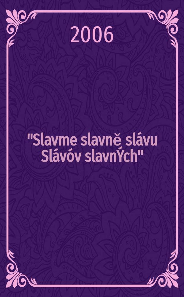 "Slavme slavně slávu Slávóv slavnÝch" : slovanství a česká kultura 19. století : sborník příspěvků z 25. ročníku sumpozia k problematice 19. století, Plzeň, 24.-26. února 2005 = "Мы славяне славны славой славных славян": славянство и чешская культура