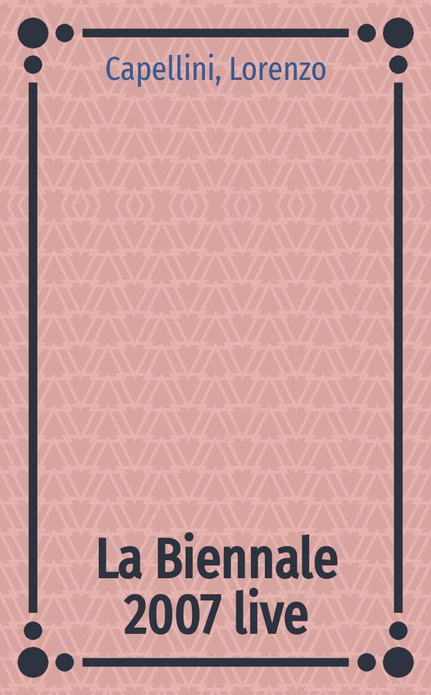 La Biennale 2007 live : fotoreportage da Venezia : in occasione della Cinquantaduesima Esposizione internationale d'arte della biennale di Venezia = Биеннале 2007, фоторепортаж из Венеции