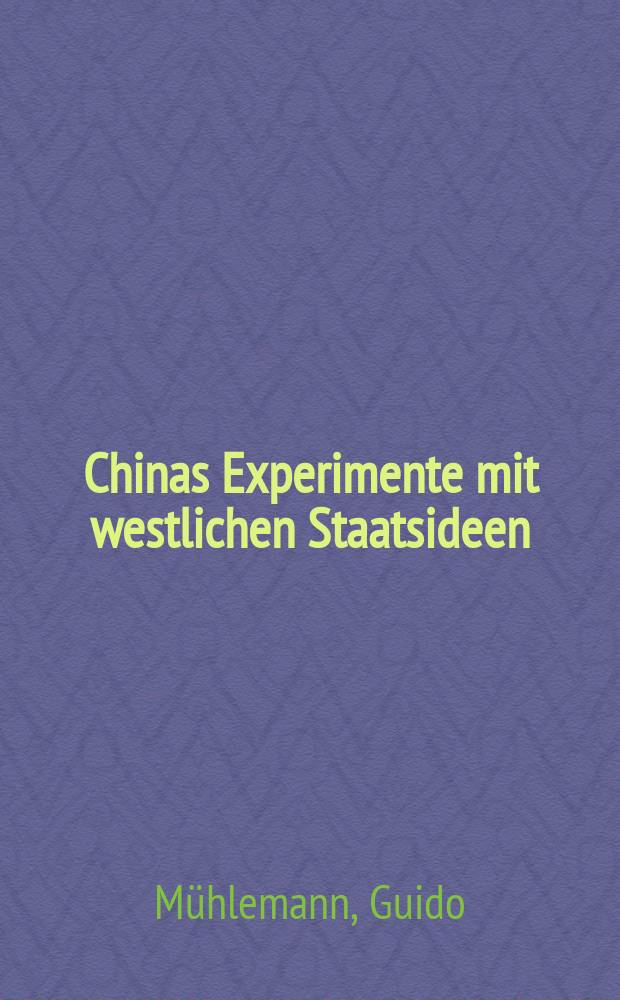 Chinas Experimente mit westlichen Staatsideen : eine recctshistorische und zeitgeschichtliche Untersuchung zur chinesischen Rezeption europ&auml;ischer Staatsideen : Dissertation = Китайский эксперимент с западными идеями государства: историко-правовое и историко-временное исследование китайского восприятия европейских идей государства