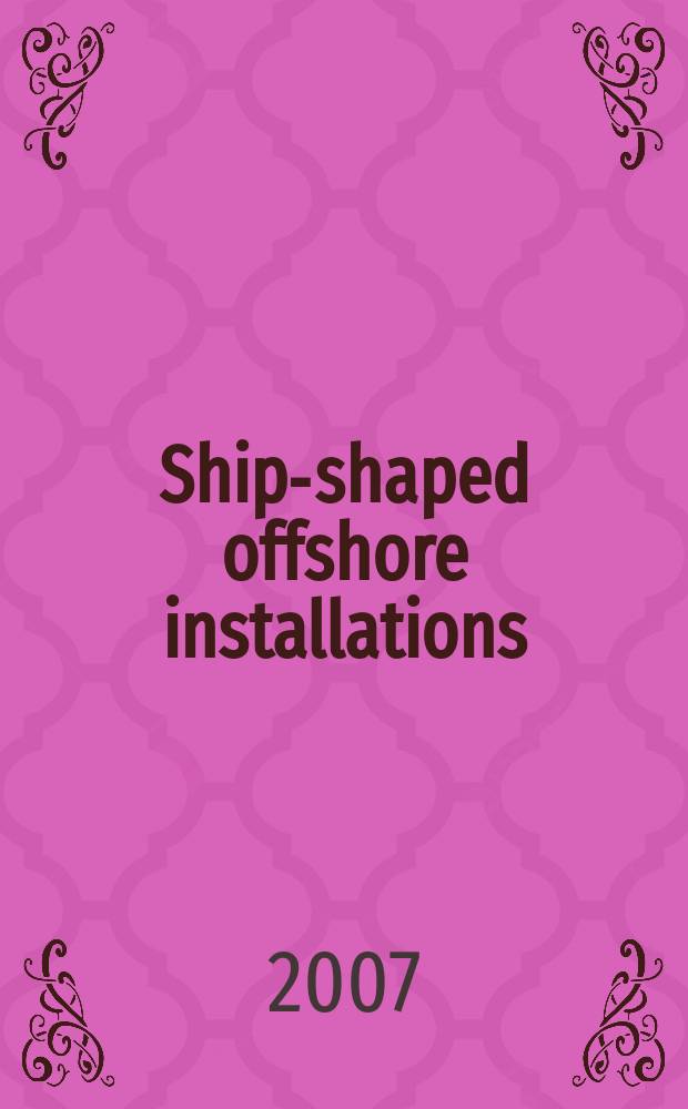 Ship-shaped offshore installations : design, building, and operation