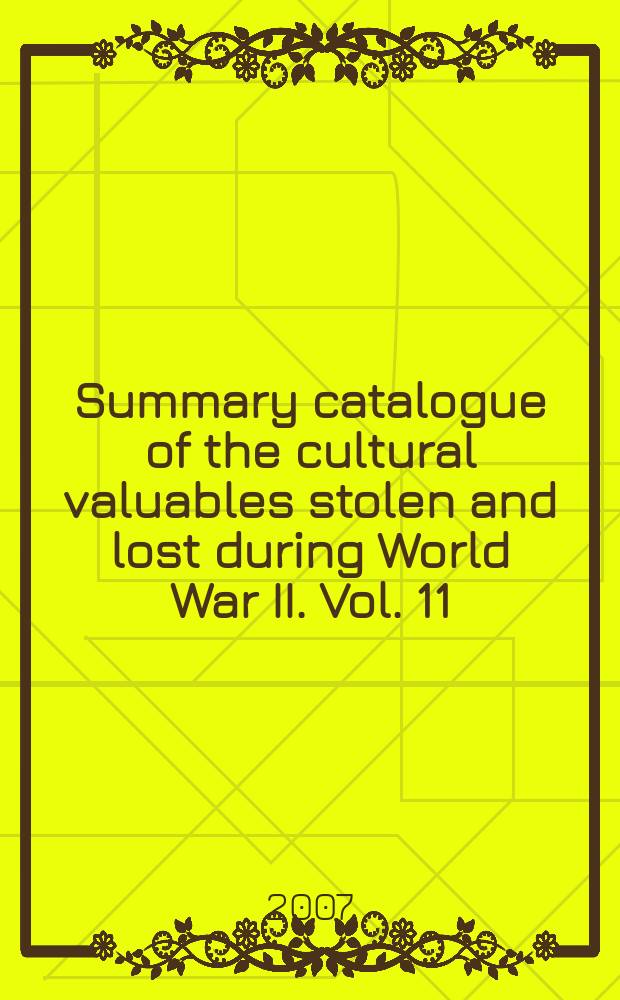 Summary catalogue of the cultural valuables stolen and lost during World War II. Vol. 11 : Lost book treasures = Утраченные книжные ценности