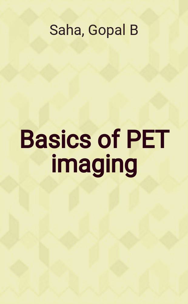 Basics of PET imaging : physics, chemistry, and regulations = Основы позитронно-эмиссионного томографического изображения.Физика, химия и регуляция.