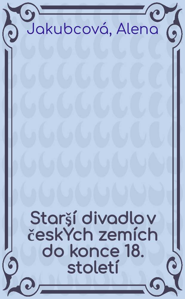 Star&scaron;&iacute; divadlo v česk&Yacute;ch zem&iacute;ch do konce 18. stolet&iacute; : osobnosti a d&iacute;la = Старые чешские театры в конце 18 века
