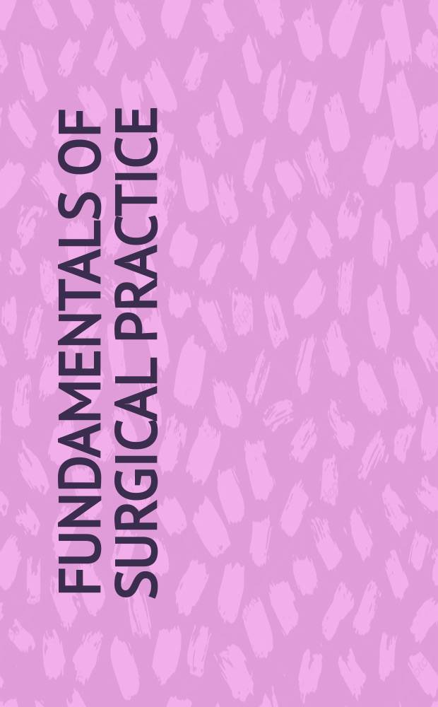 Fundamentals of surgical practice = Основы хирургической практики.