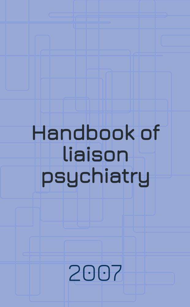 Handbook of liaison psychiatry = Руководство по психосоматической психиатрии.