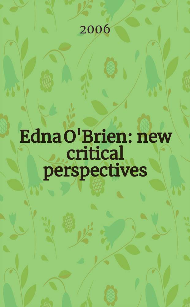 Edna O'Brien : new critical perspectives : based on the papers presented at the Conference "Edna O'Brien: a reappraisal", April 2005 = Эдна О'Брайен-ирландская писательница