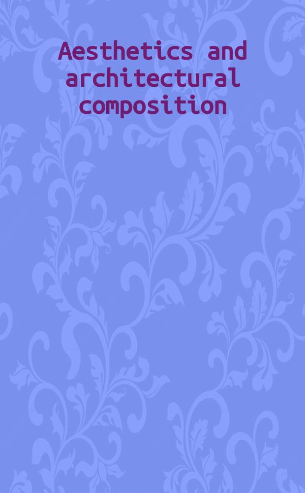 Aesthetics and architectural composition : proceedings of the Dresden international symposium of architecture, 2004 = Эстетика и архитектурная композиция