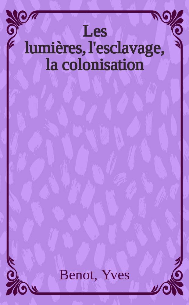 Les lumières, l'esclavage, la colonisation = Просвещение, рабство, колонизация