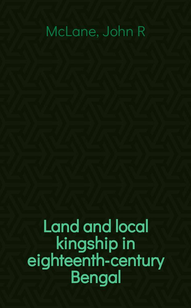 Land and local kingship in eighteenth-century Bengal = Земля и местное королевство в 18 в. в Бенгалии