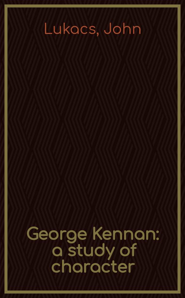 George Kennan : a study of character = Джордж Кеннан: изучения характера