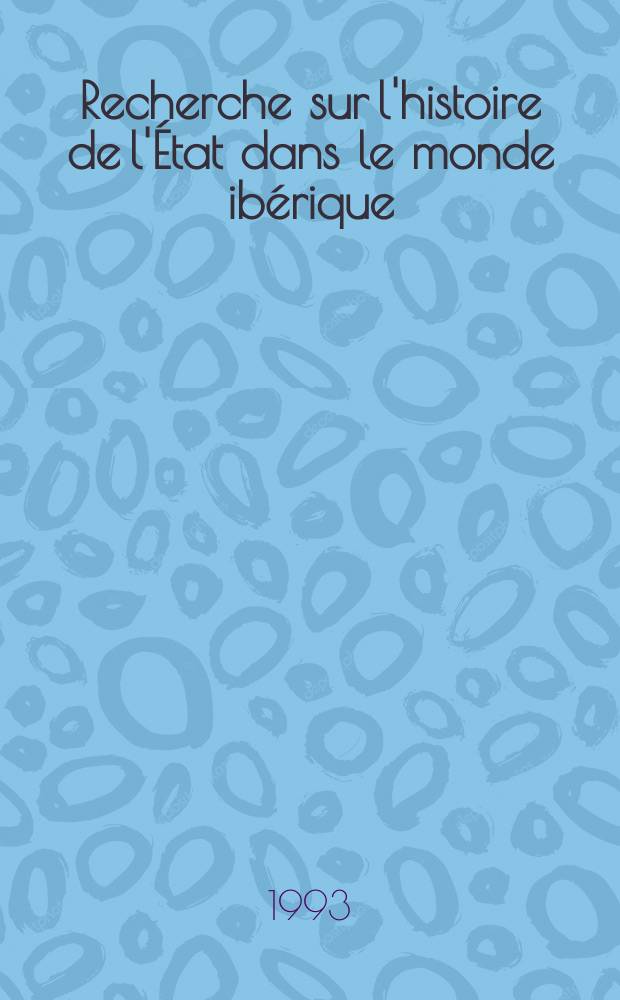 Recherche sur l'histoire de l'État dans le monde ibérique (15e - 20e siècle) = Исследования по истории государства в иберийском мире (15-20 вв.)