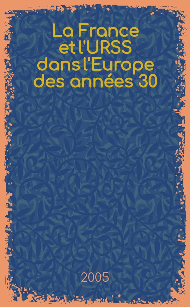 La France et l'URSS dans l'Europe des années 30 = Франция и СССР и Европа в 1930-е гг.