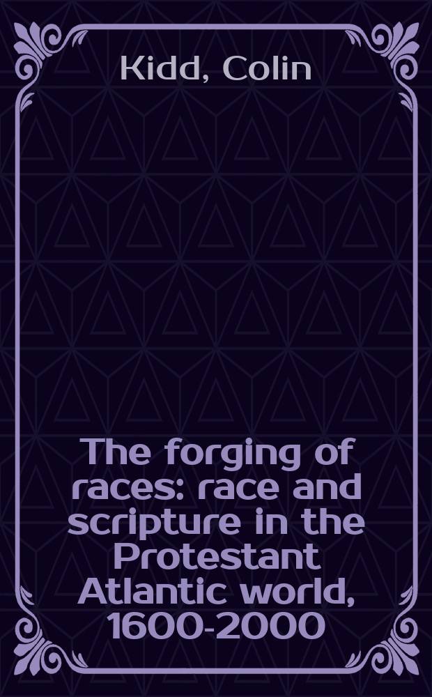 The forging of races : race and scripture in the Protestant Atlantic world, 1600-2000 = Ковка расы