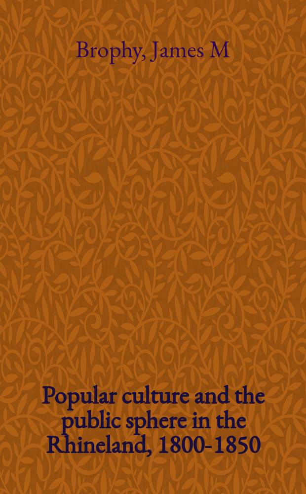 Popular culture and the public sphere in the Rhineland, 1800-1850 = Популярная культура и публичное общество в землях Рейна, 1800-1850