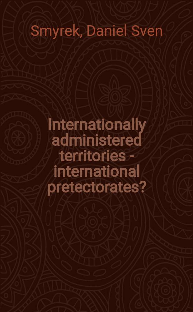 Internationally administered territories - international pretectorates? : an analysis of sovereignty over internationally administered territories with special reference to the legal status of post-war Kosovo = Международно - управляемые территории. Международный протекторат? Правовой статус пост. военного Косова