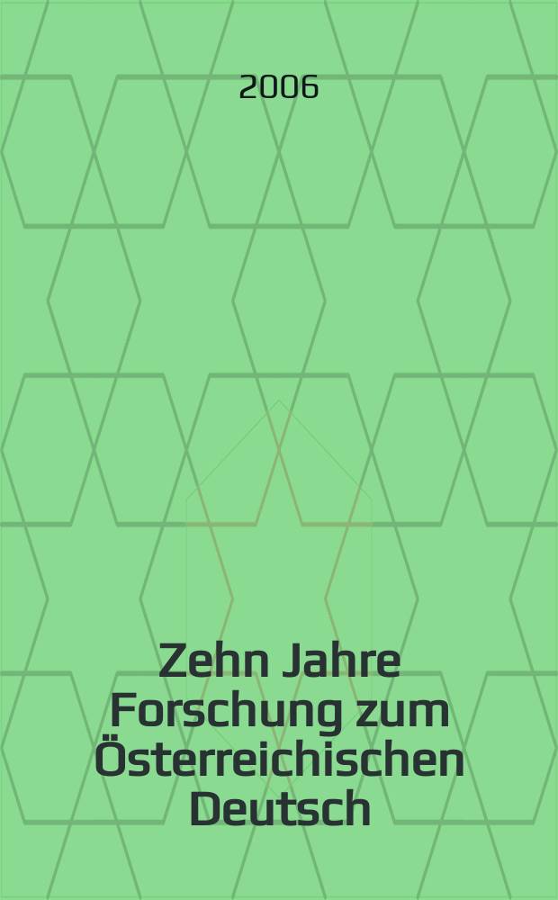 Zehn Jahre Forschung zum Österreichischen Deutsch: 1995-2005 : eine Bilanz : Referate der Tagung zum Österreichischen Deutsch, 29./30.11. 2005, Graz = Исследование австрийского немецкого языка за десять лет: 1995-2005