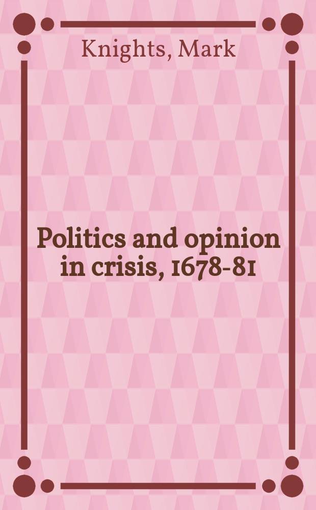 Politics and opinion in crisis, 1678-81 = Политика и мнение о кризисе, 1678-81
