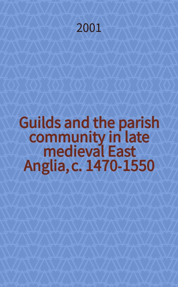 Guilds and the parish community in late medieval East Anglia, c. 1470-1550 = Гильдии и приходское сообщество познесредневековой Восточной Англии, 1470-1550
