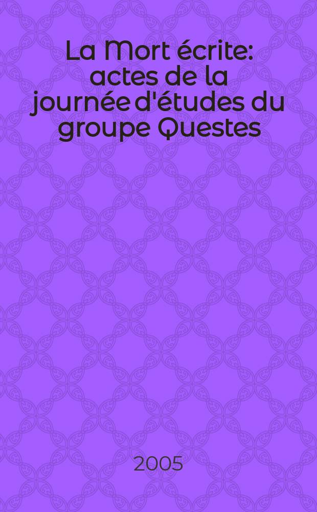 La Mort écrite : actes de la journée d'études du groupe Questes (Paris - Sorbonne), 26 avril 2003 = Литературная смерть: Стихи и речи о смерти в Средние века