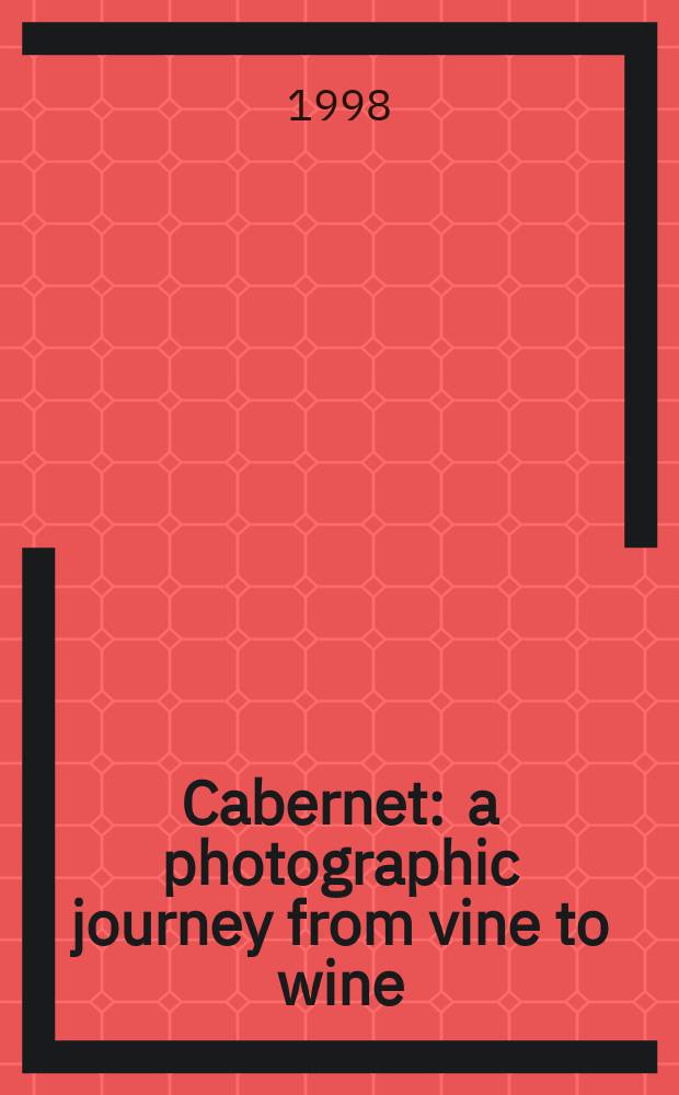 Cabernet : a photographic journey from vine to wine : an album