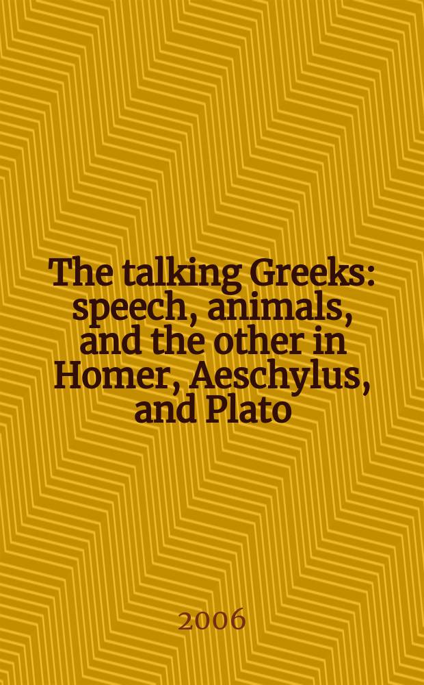 The talking Greeks : speech, animals, and the other in Homer, Aeschylus, and Plato = Говорящие греки: речь, животные и другие у Гомера, Эсхила и Платона