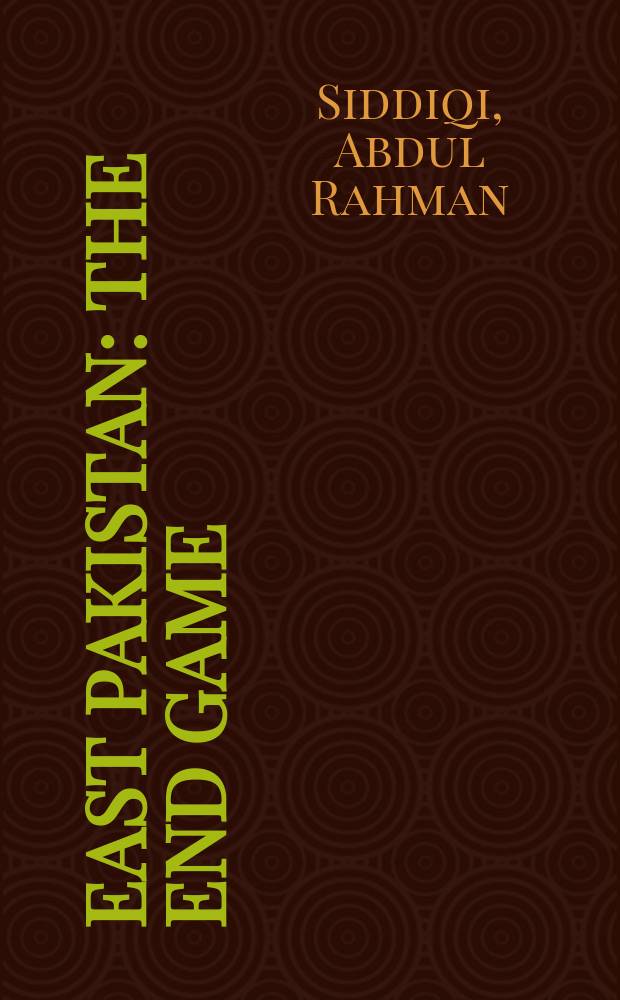 East Pakistan : the end game : an onlooker's journal, 1969-1971 = Восточный Пакистан: конец игры(журнал наблюдателя, 1969-1971)