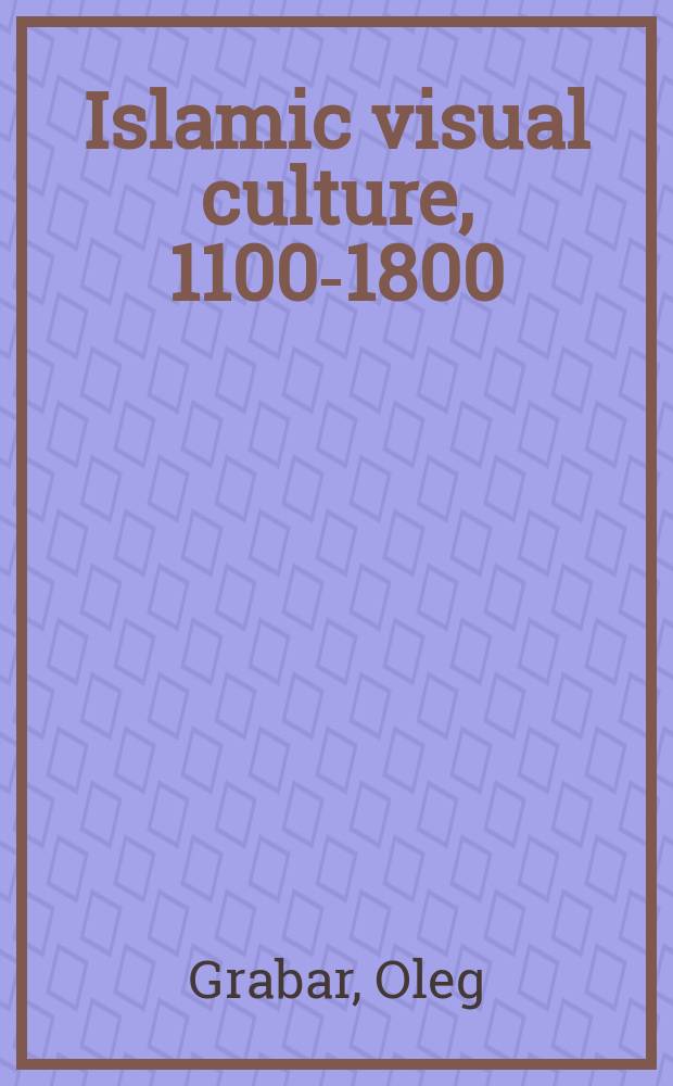 Islamic visual culture, 1100-1800 = Исламская визуальная культура, 1100 - 1800
