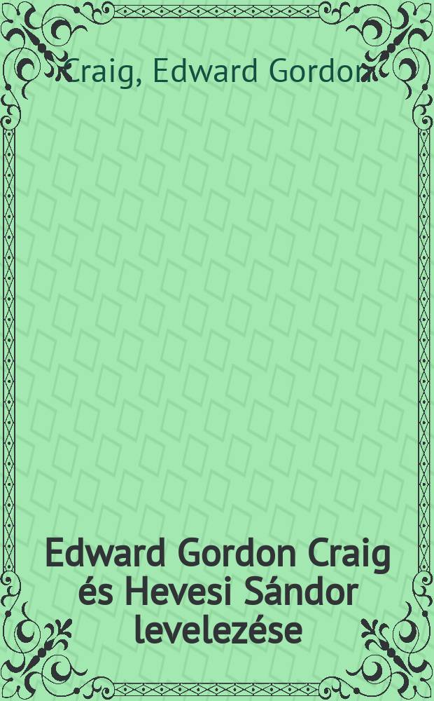Edward Gordon Craig és Hevesi Sándor levelezése (1908-1933) = The correspondence of Edward Gordon Craig and Sándor Hevesi (1908-1933) = Переписка Эдварда Гордона Крэга и Шандора Хевеши