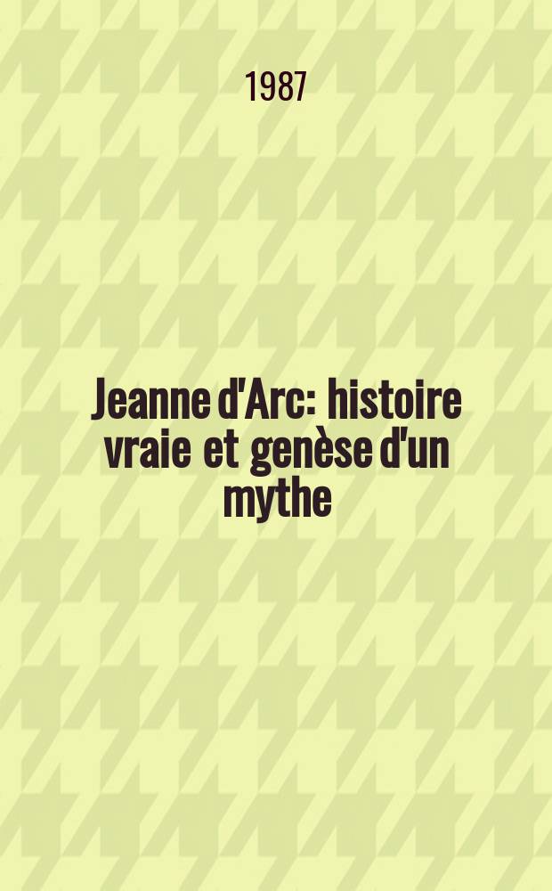 Jeanne d'Arc : histoire vraie et genèse d'un mythe = Жанна Д'Арк