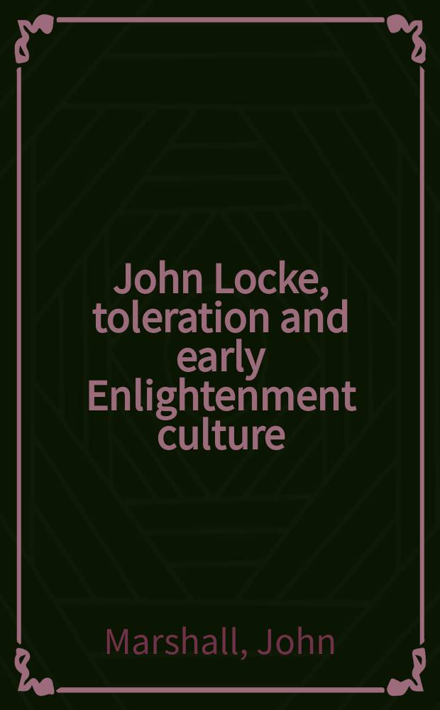 John Locke, toleration and early Enlightenment culture : religious intolerance and arguments for religious toleration in early modern and `early Enlightenment` Europe = Джон Локк, терпимость и культура ранней эпохи Просвещения