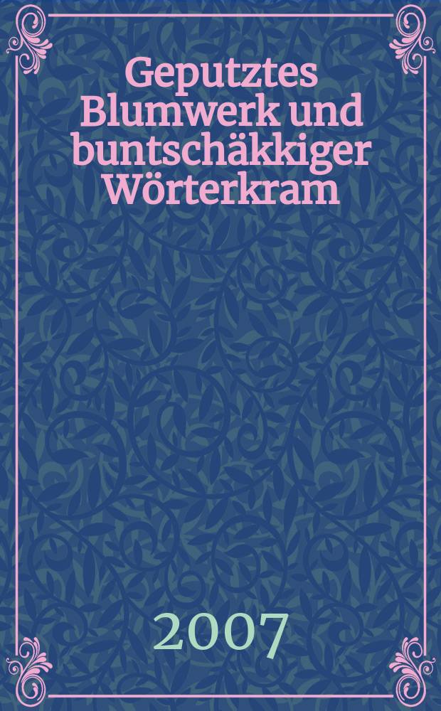 Geputztes Blumwerk und buntsch&auml;kkiger W&ouml;rterkram : Sprachkritik in den "W&ouml;chentlichen Wahrheiten" (1782-1784) = Разукрашенный цветник и бессмысленный набор слов
