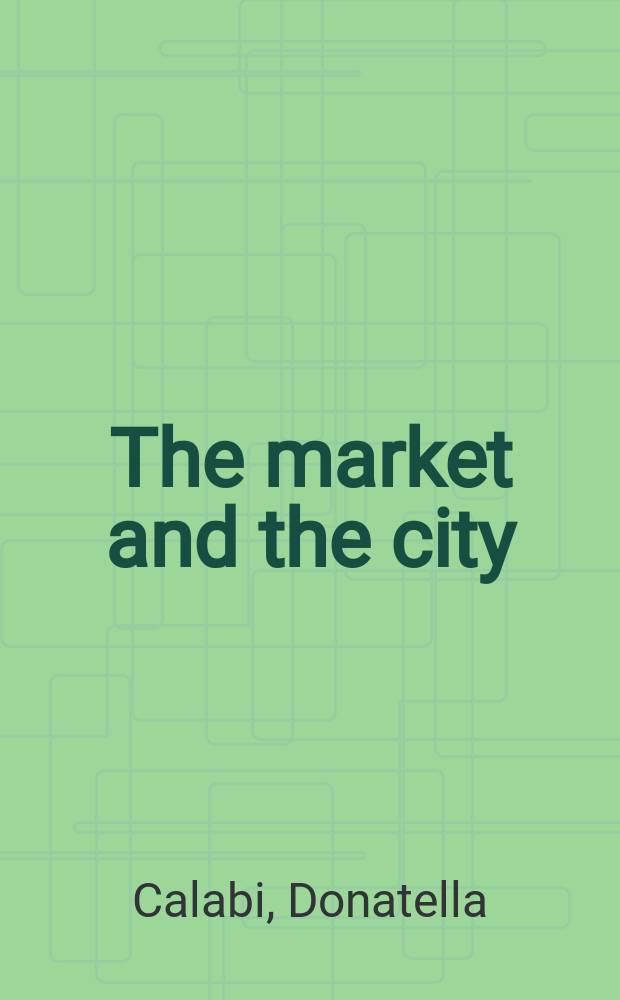 The market and the city : square, street and architecture in early modern Europe = Рынок и город: площадь, улица и архитектура в Европе раннего нового времени