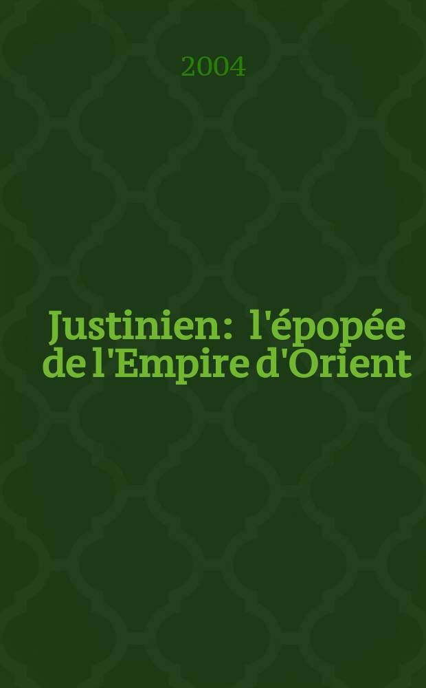 Justinien : l'épopée de l'Empire d'Orient (527-565) = Юстиниан: эпопея Восточной империи(527-565)