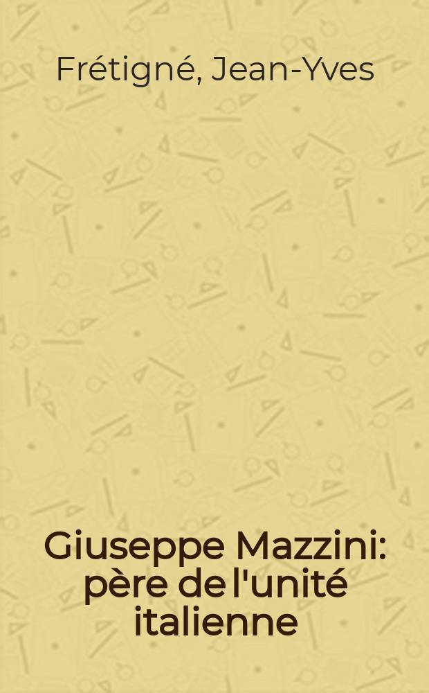 Giuseppe Mazzini : père de l'unité italienne = Джузеппе Мадзини: отец итальянского единства